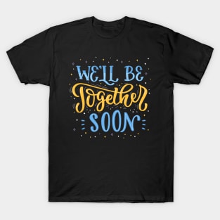 We'll Be Together Soon T-Shirt